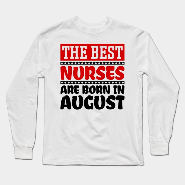 The Best Nurses Are Born In August Long Sleeve T-Shirt by colorsplash